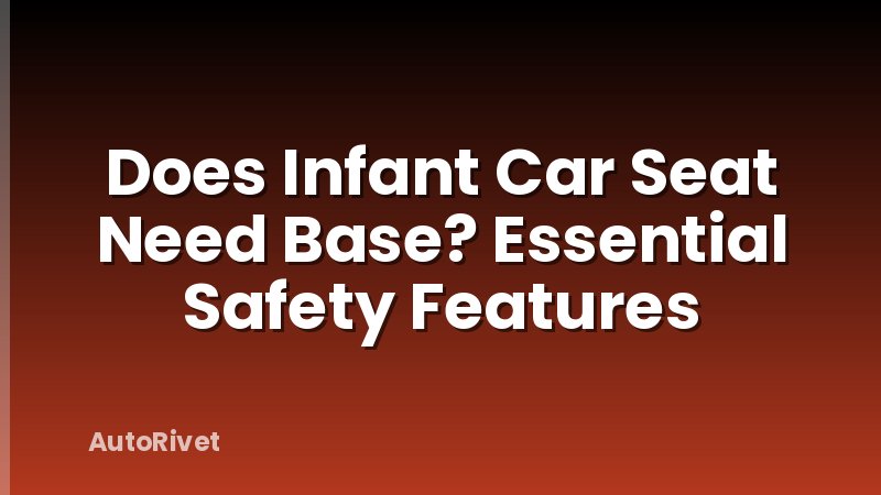 Does Infant Car Seat Need Base? Essential Safety Features