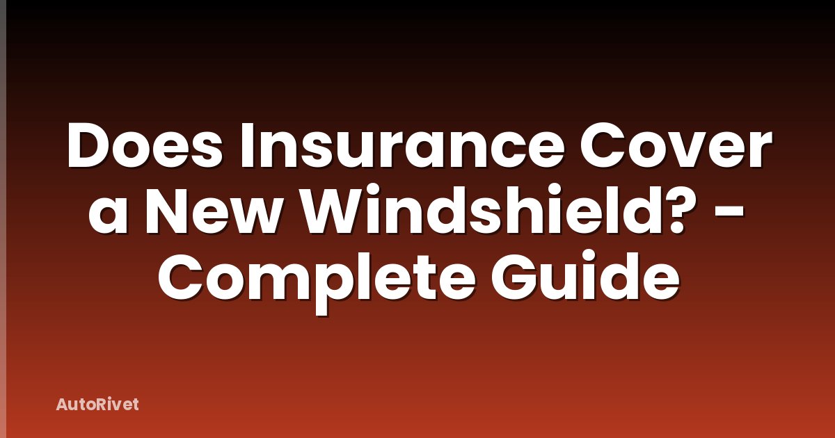 Does Insurance Cover a New Windshield? - Complete Guide