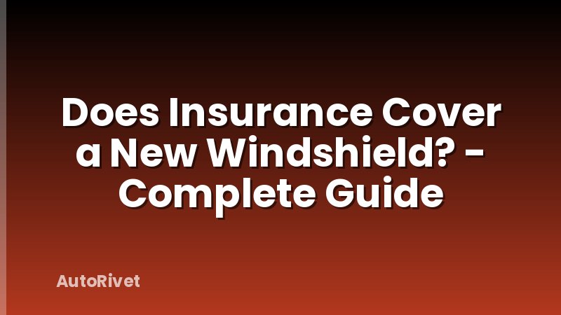Does Insurance Cover a New Windshield? - Complete Guide