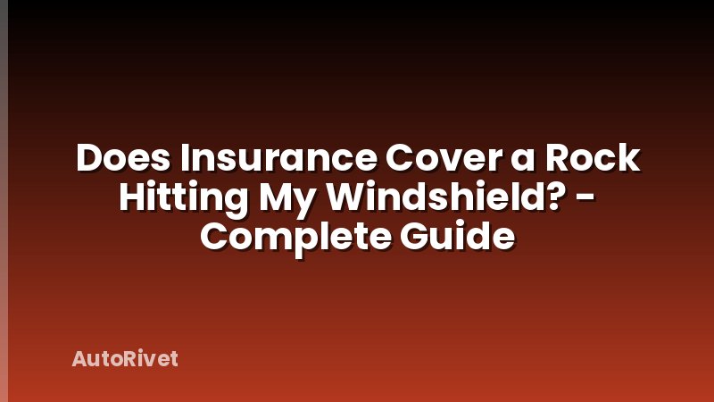 Does Insurance Cover a Rock Hitting My Windshield? - Complete Guide
