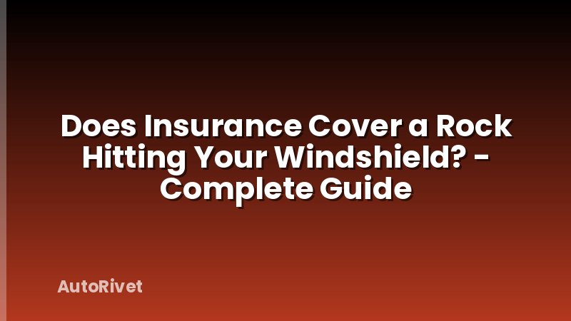Does Insurance Cover a Rock Hitting Your Windshield? - Complete Guide