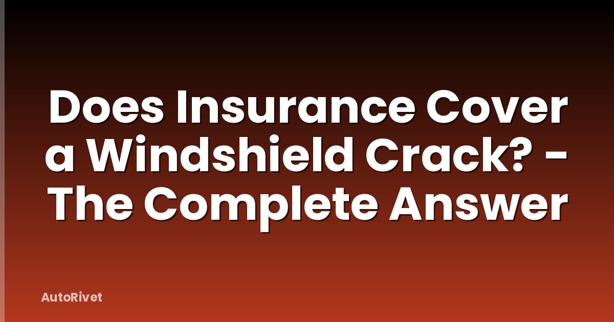 Does Insurance Cover a Windshield Crack? - The Complete Answer