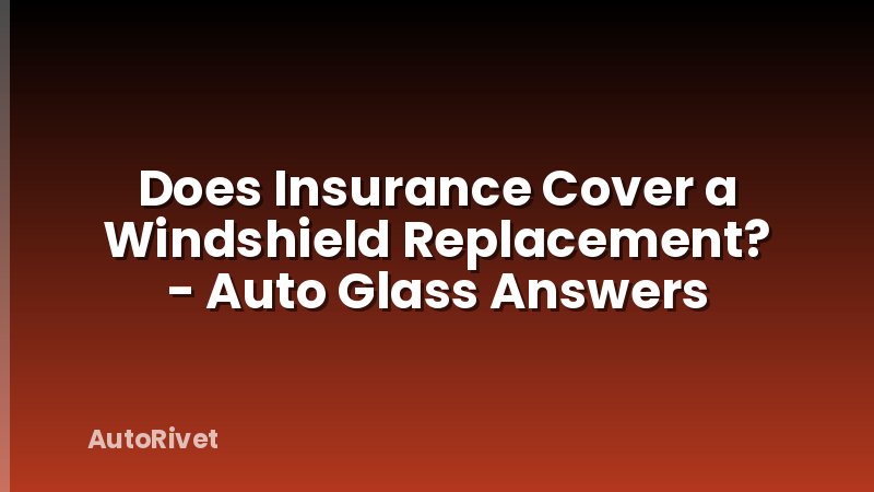 Does Insurance Cover a Windshield Replacement? - Auto Glass Answers