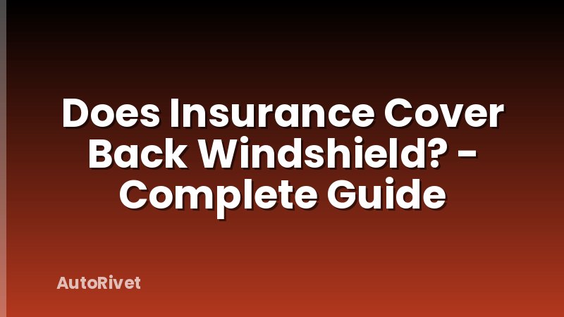 Does Insurance Cover Back Windshield? - Complete Guide