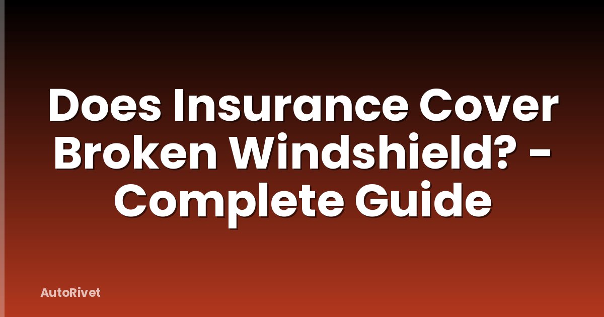 Does Insurance Cover Broken Windshield? - Complete Guide