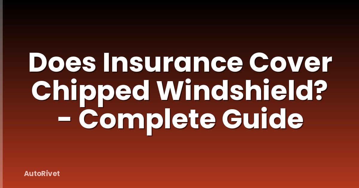Does Insurance Cover Chipped Windshield? - Complete Guide
