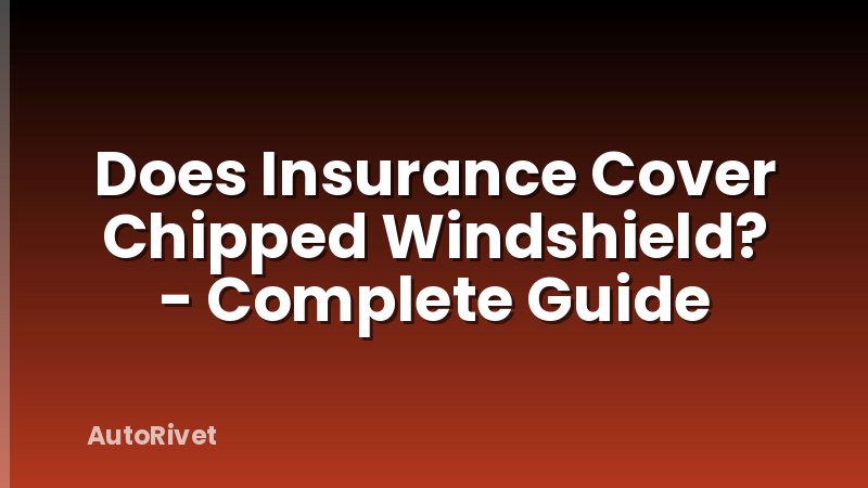Does Insurance Cover Chipped Windshield? - Complete Guide