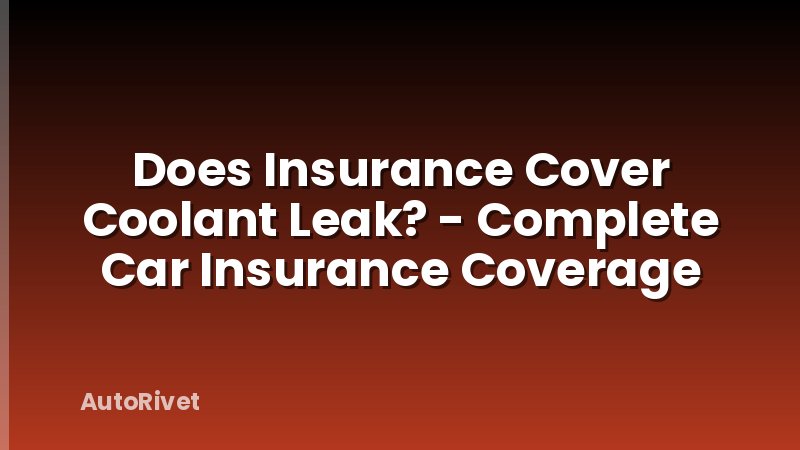 Does Insurance Cover Coolant Leak? - Complete Car Insurance Coverage