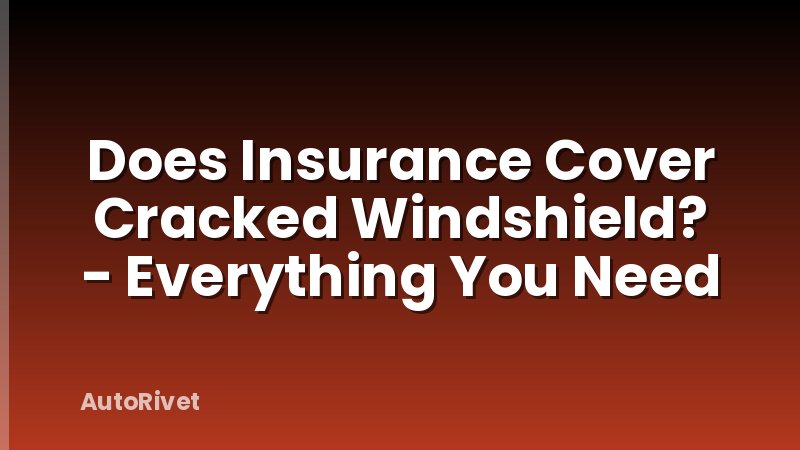 Does Insurance Cover Cracked Windshield? - Everything You Need