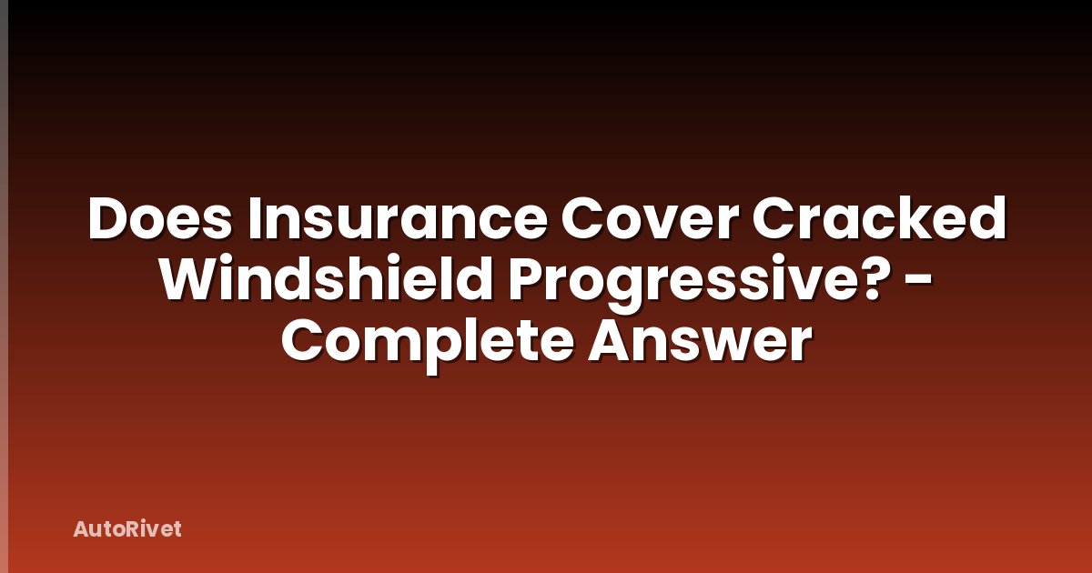 Does Insurance Cover Cracked Windshield Progressive? - Complete Answer