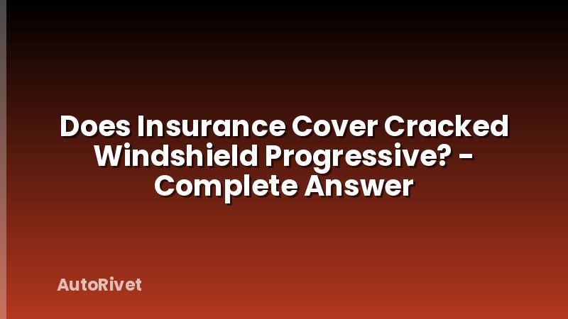 Does Insurance Cover Cracked Windshield Progressive? - Complete Answer