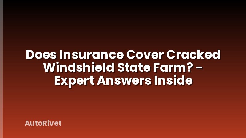 Does Insurance Cover Cracked Windshield State Farm? - Expert Answers Inside