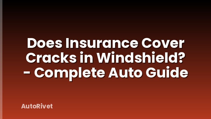 Does Insurance Cover Cracks in Windshield? - Complete Auto Guide