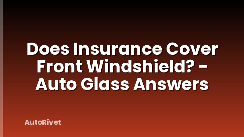 Does Insurance Cover Front Windshield? - Auto Glass Answers