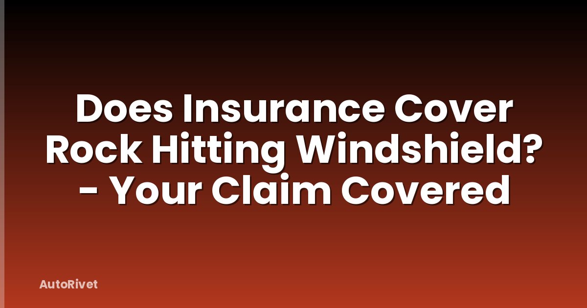 Does Insurance Cover Rock Hitting Windshield? - Your Claim Covered