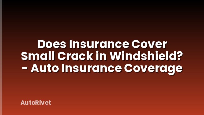 Does Insurance Cover Small Crack in Windshield? - Auto Insurance Coverage