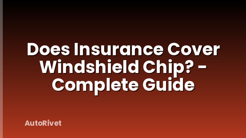 Does Insurance Cover Windshield Chip? - Complete Guide