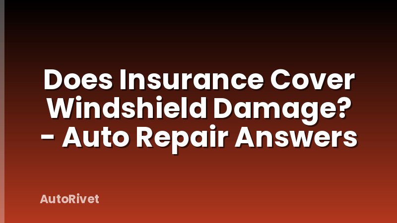 Does Insurance Cover Windshield Damage? - Auto Repair Answers