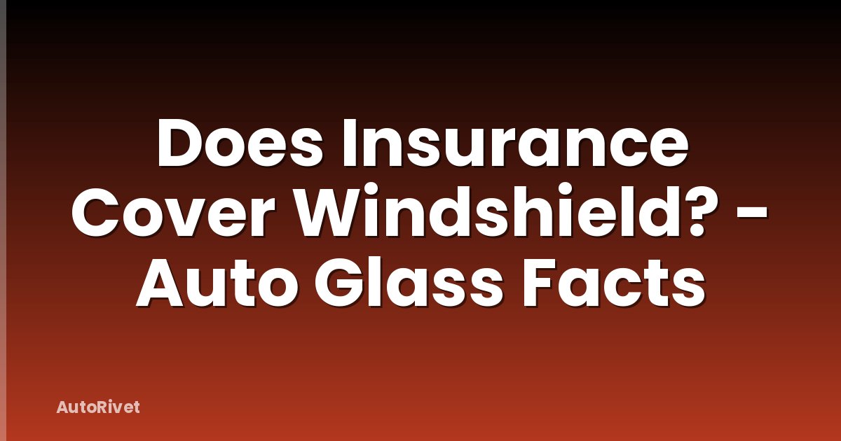 Does Insurance Cover Windshield? - Auto Glass Facts