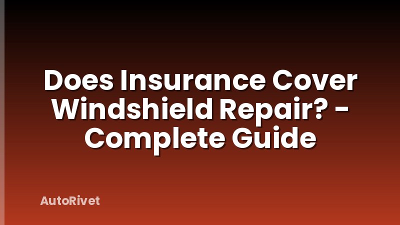 Does Insurance Cover Windshield Repair? - Complete Guide