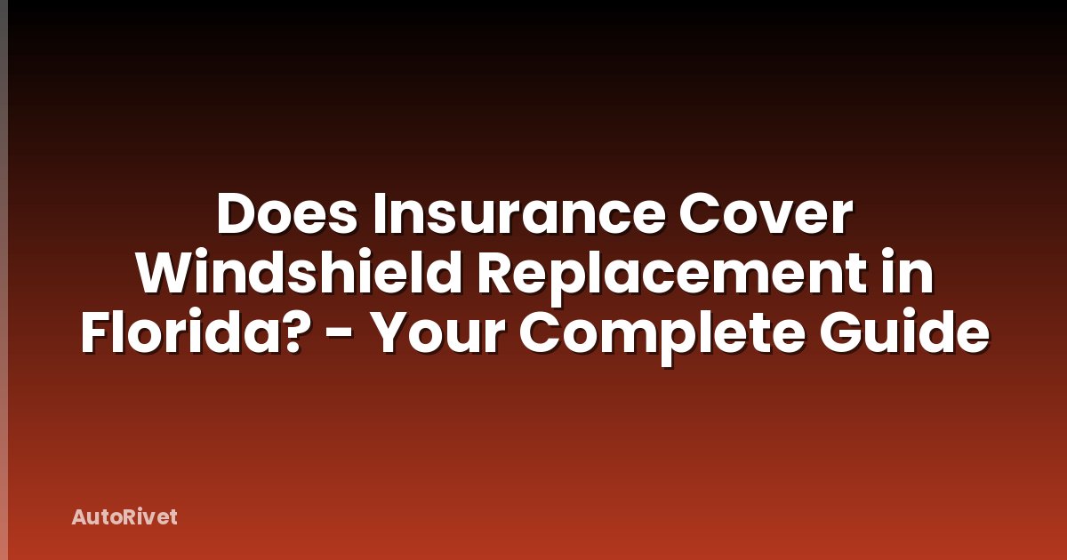 Does Insurance Cover Windshield Replacement in Florida? - Your Complete Guide