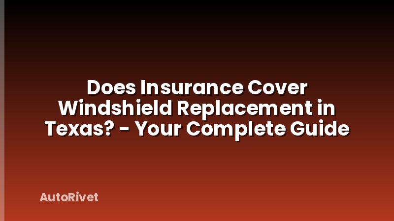Does Insurance Cover Windshield Replacement in Texas? - Your Complete Guide