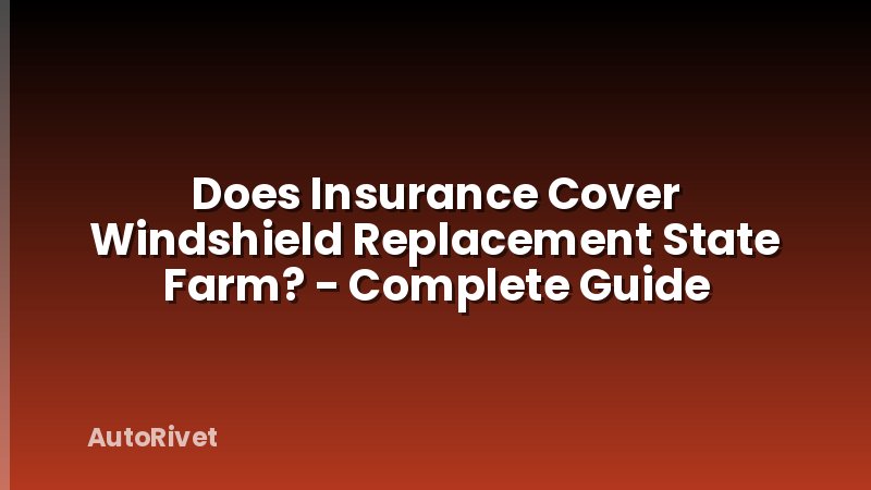 Does Insurance Cover Windshield Replacement State Farm? - Complete Guide