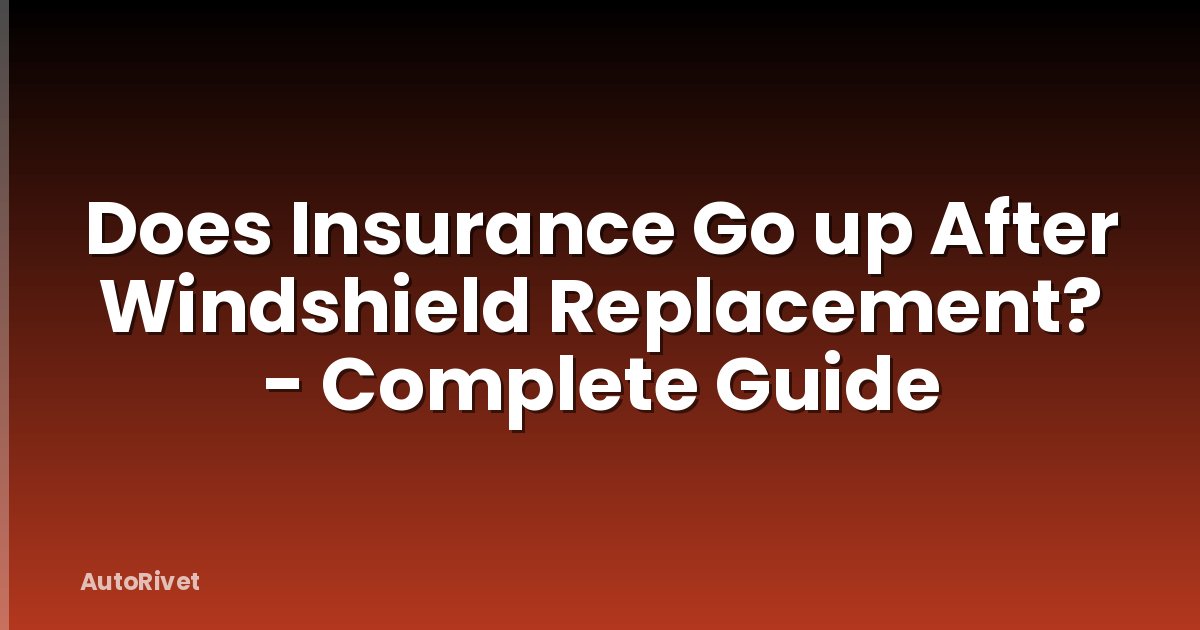 Does Insurance Go up After Windshield Replacement? - Complete Guide
