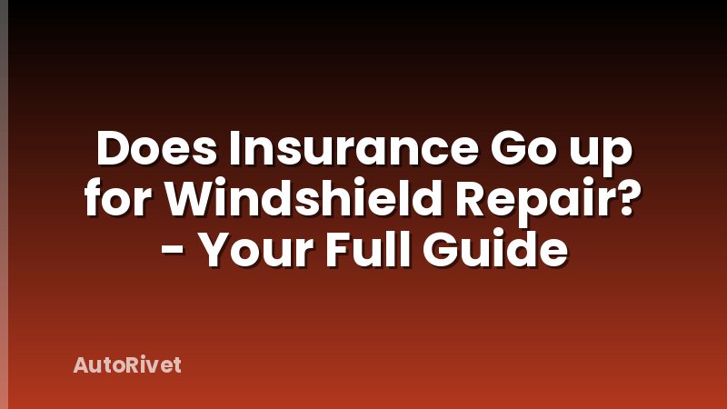Does Insurance Go up for Windshield Repair? - Your Full Guide
