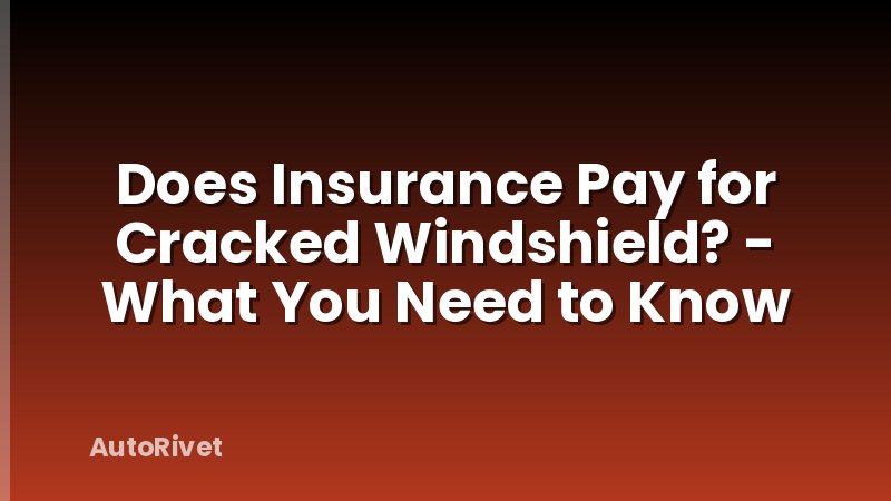 Does Insurance Pay for Cracked Windshield? - What You Need to Know