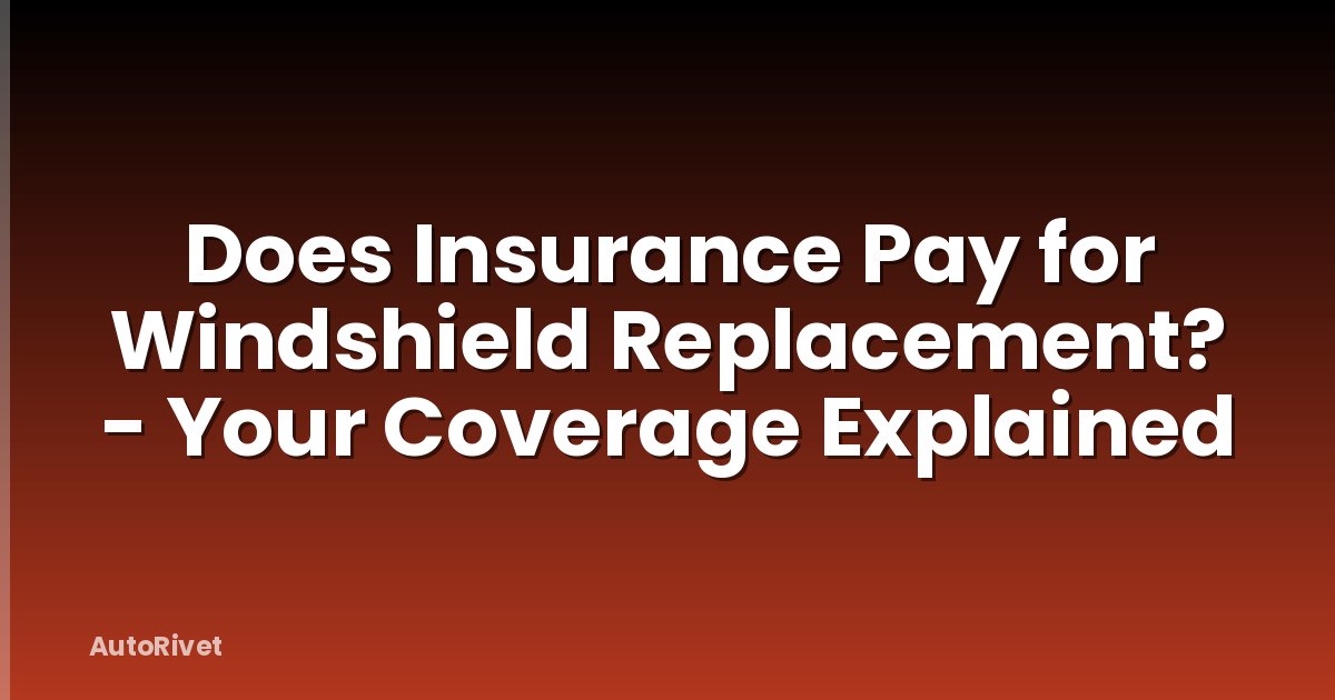Does Insurance Pay for Windshield Replacement? - Your Coverage Explained
