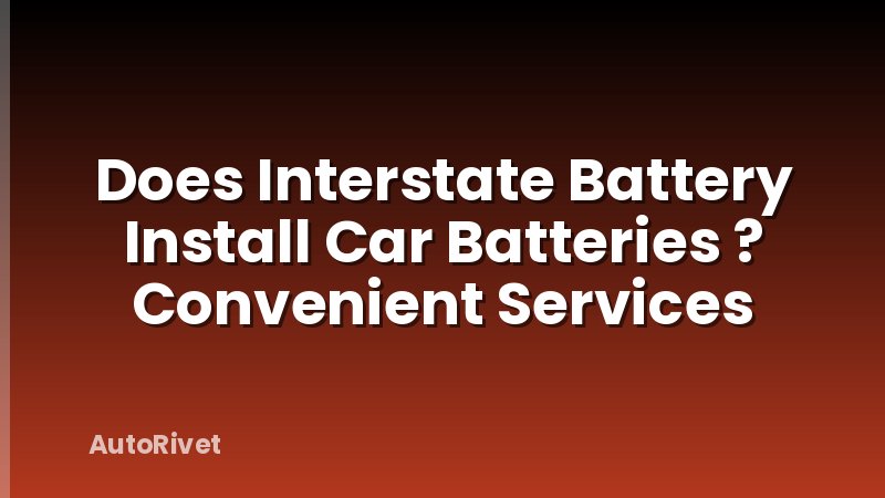 Does Interstate Battery Install Car Batteries ? Convenient Services
