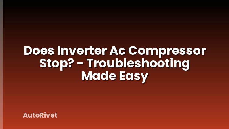 Does Inverter Ac Compressor Stop? - Troubleshooting Made Easy