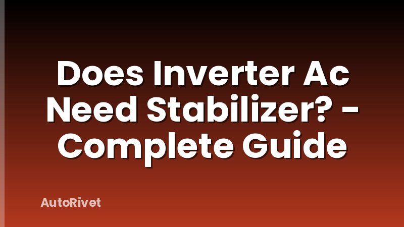 Does Inverter Ac Need Stabilizer? - Complete Guide