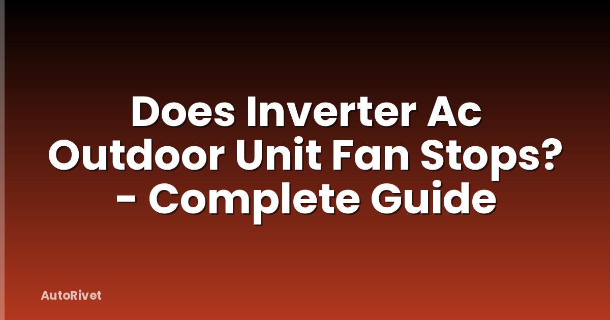 Does Inverter Ac Outdoor Unit Fan Stops? - Complete Guide