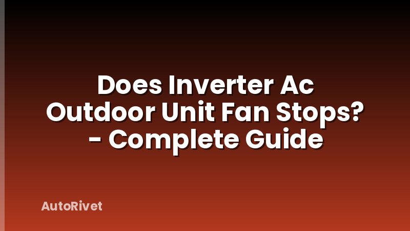 Does Inverter Ac Outdoor Unit Fan Stops? - Complete Guide