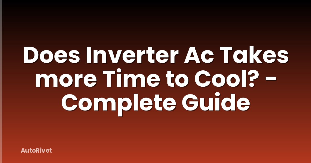 Does Inverter Ac Takes more Time to Cool? - Complete Guide