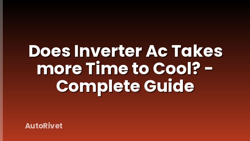 Does Inverter Ac Takes more Time to Cool? - Complete Guide