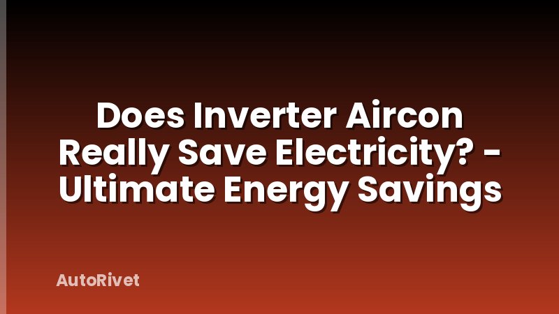 Does Inverter Aircon Really Save Electricity? - Ultimate Energy Savings