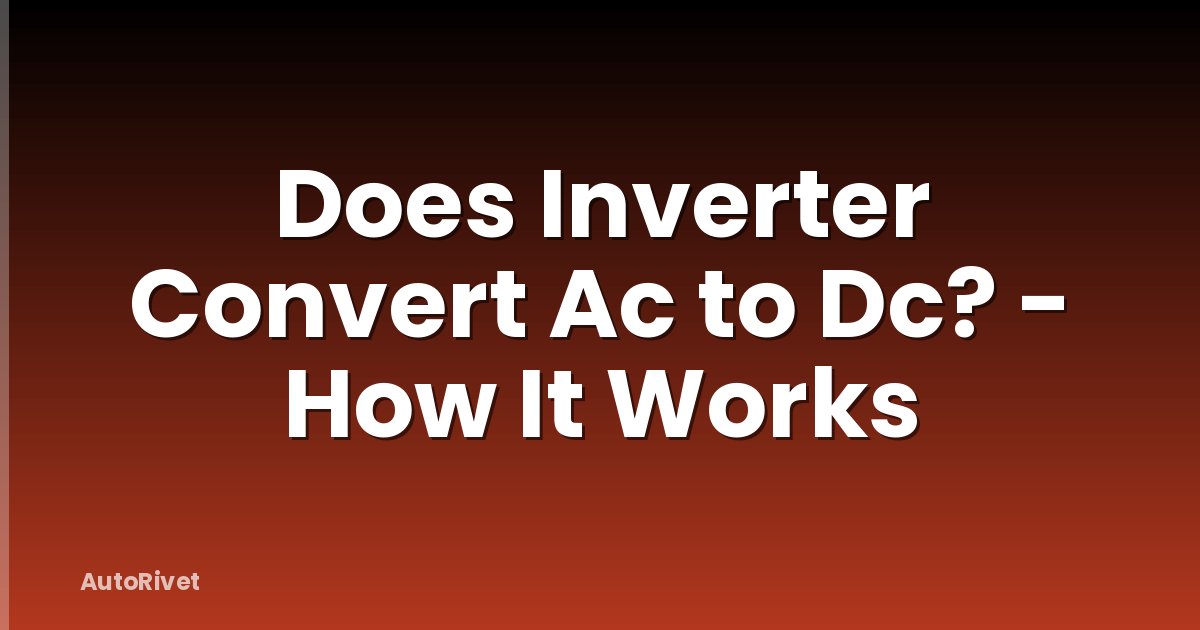 Does Inverter Convert Ac to Dc? - How It Works