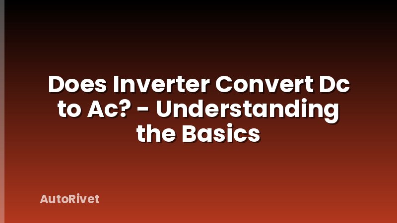 Does Inverter Convert Dc to Ac? - Understanding the Basics