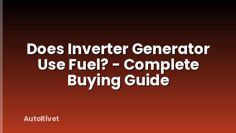Does Inverter Generator Use Fuel? - Complete Buying Guide