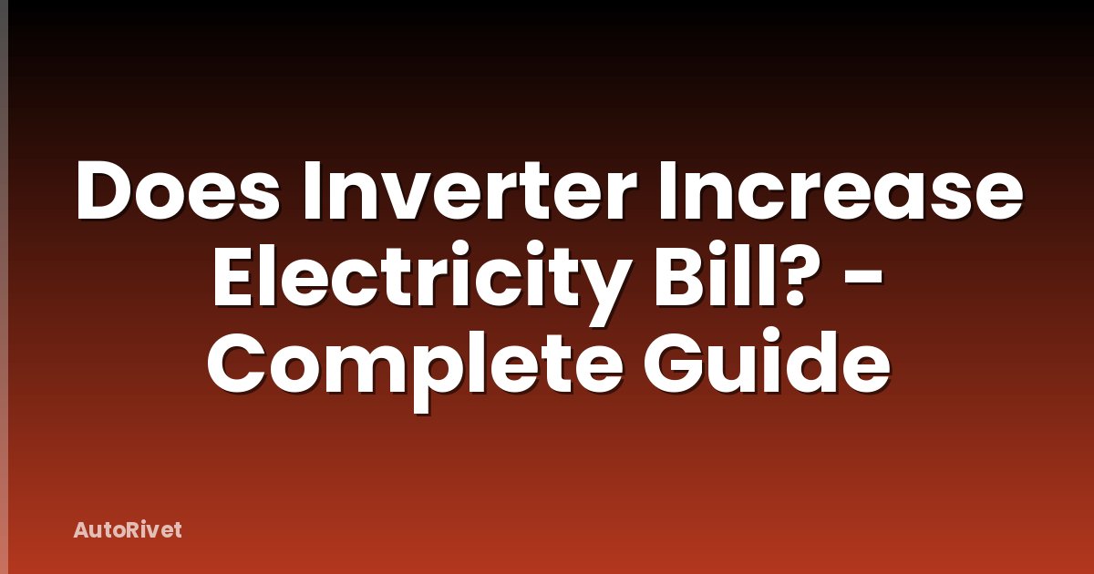 Does Inverter Increase Electricity Bill? - Complete Guide