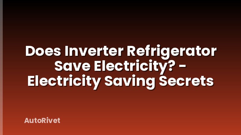 Does Inverter Refrigerator Save Electricity? - Electricity Saving Secrets