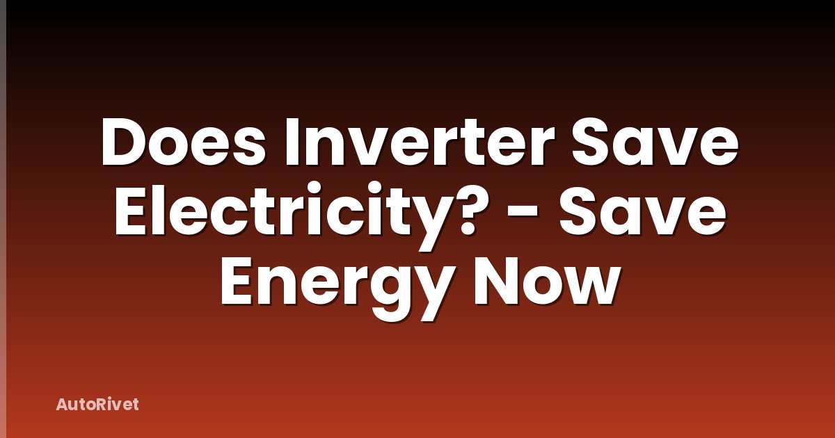 Does Inverter Save Electricity? - Save Energy Now