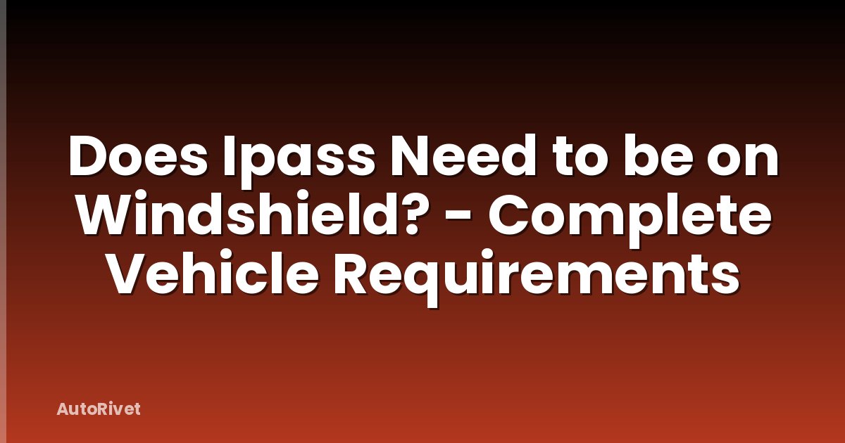 Does Ipass Need to be on Windshield? - Complete Vehicle Requirements