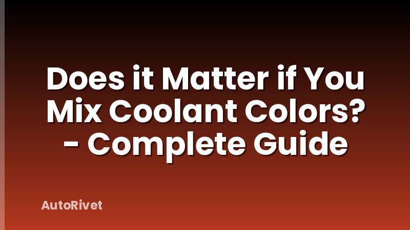 Does it Matter if You Mix Coolant Colors? - Complete Guide