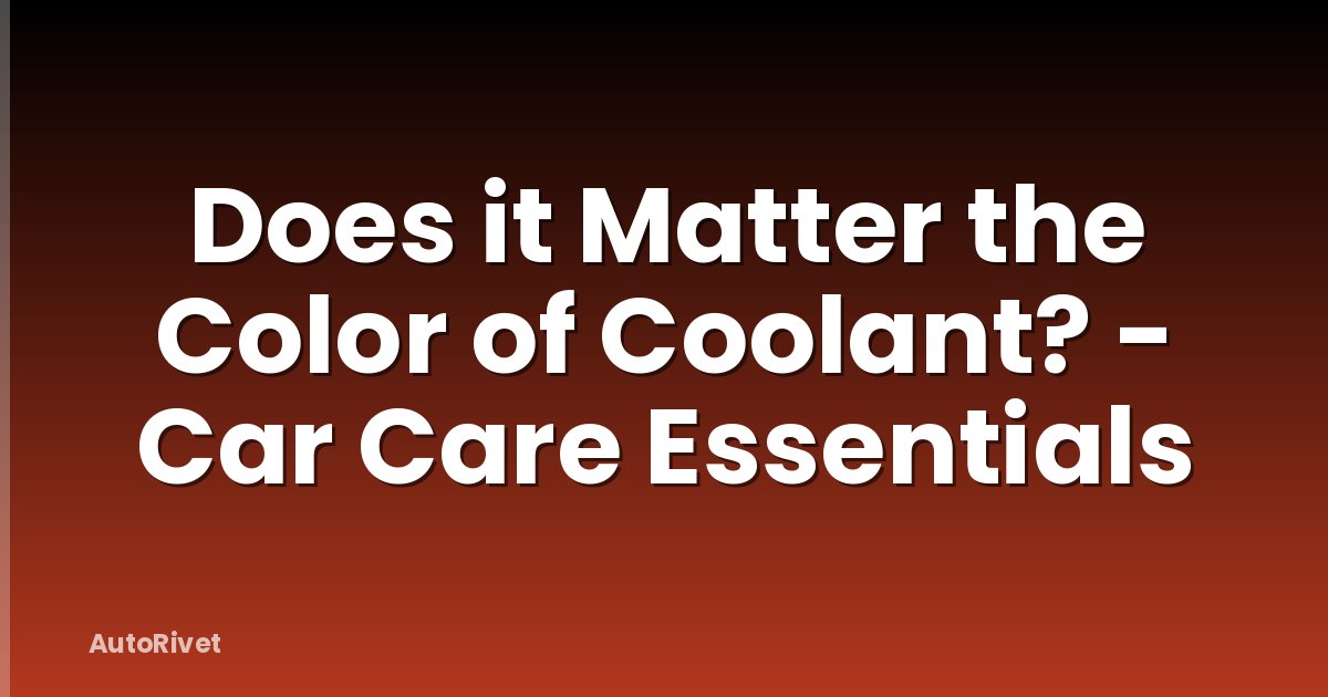 Does it Matter the Color of Coolant? - Car Care Essentials