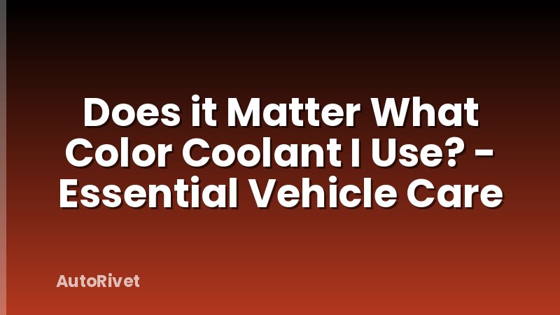 Does it Matter What Color Coolant I Use? - Essential Vehicle Care