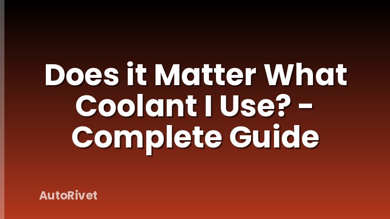 Does it Matter What Coolant I Use? - Complete Guide